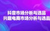 2024抖音/市场分析与选品，兴趣电商市场分析与选品