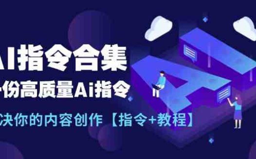 最新AI指令合集,一份高质量Ai指令,解决你的内容创作【指令+教程】