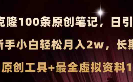 小红书AI高效克隆100原创爆款笔记，日引流200+，轻松月入2w+，长期可做…