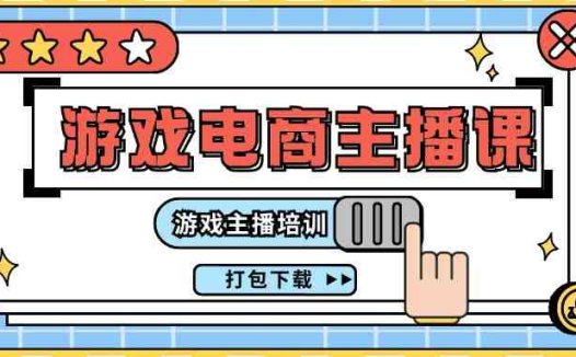 0基础入门游戏电商主播课程:游戏主播培训打包下载(23节)
