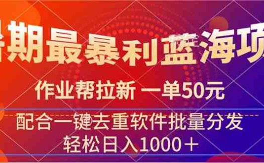 暑期最暴利蓝海项目 作业帮拉新 一单50元 配合一键去重软件批量分发