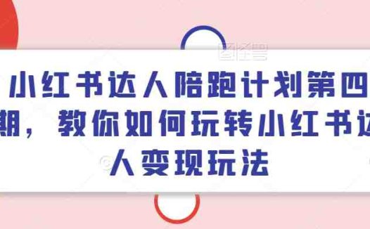 小红书达人陪跑计划第四期，教你如何玩转小红书达人变现玩法