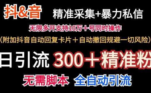 抖音采集+无限暴力私信机日引流300＋（附加抖音自动回复卡片＋自动撤回规避风险）