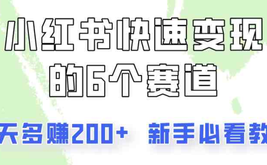 小红书快速变现的6个赛道，一天多赚200，所有人必看教程！