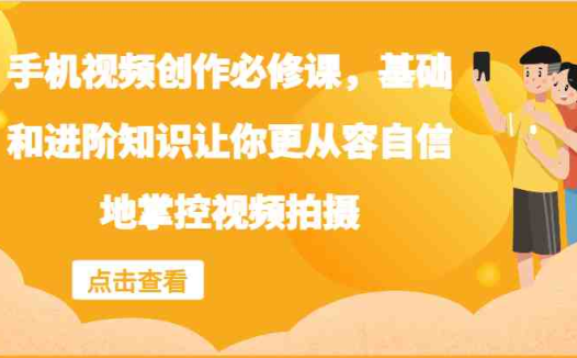手机视频创作必修课，基础和进阶知识让你更从容自信地掌控视频拍摄