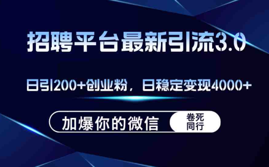 招聘平台日引流200+创业粉，加爆微信，日稳定变现4000+