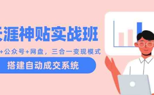 天涯神贴实战班：抖音+公众号+网盘，三合一变现模式，搭建自动成交系统