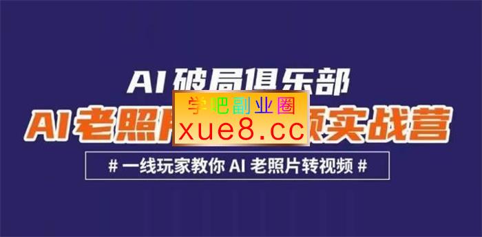 AI破局俱乐部《AI老照片转视频实战营》插图 AI破局俱乐部《AI老照片转视频实战营》